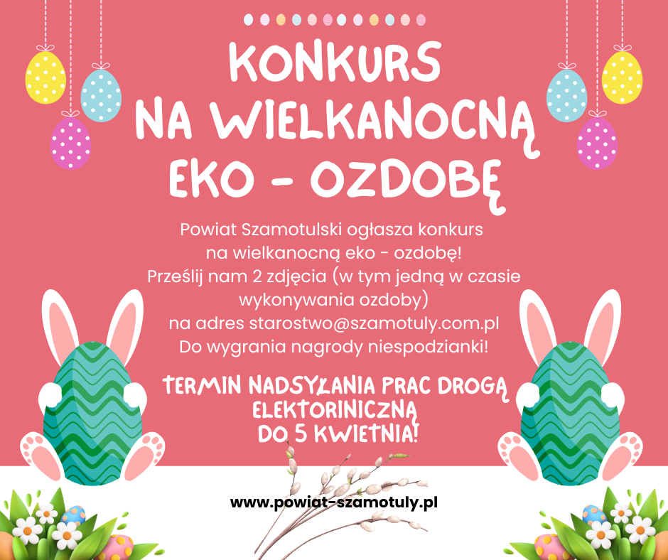 Konkurs na eko - ozdobę .Prześlij 2 zdjęcia na adres starostwo@szamotuly.com.pl. Termin nadsyłania prac drogą elektroniczną do 5 kwietnia.